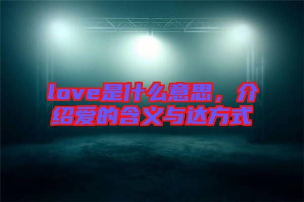 love是什么意思，介紹愛的含義與達(dá)方式