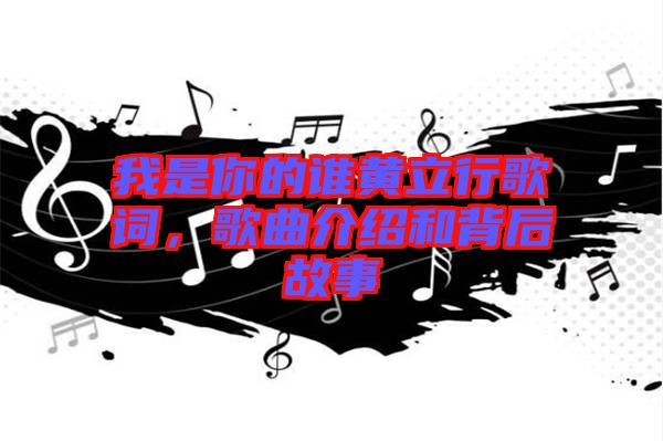 我是你的誰(shuí)黃立行歌詞，歌曲介紹和背后故事