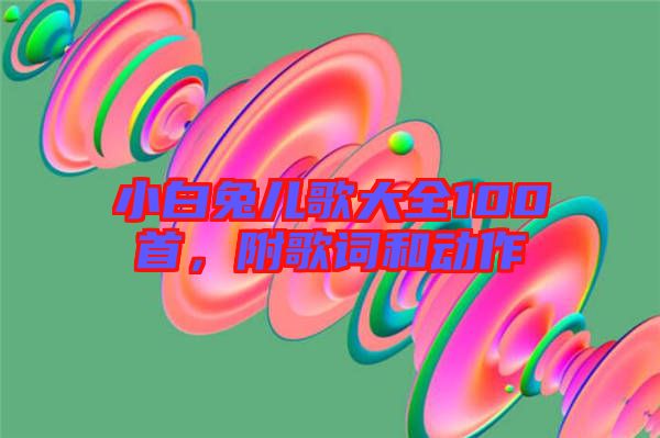 小白兔兒歌大全100首，附歌詞和動作