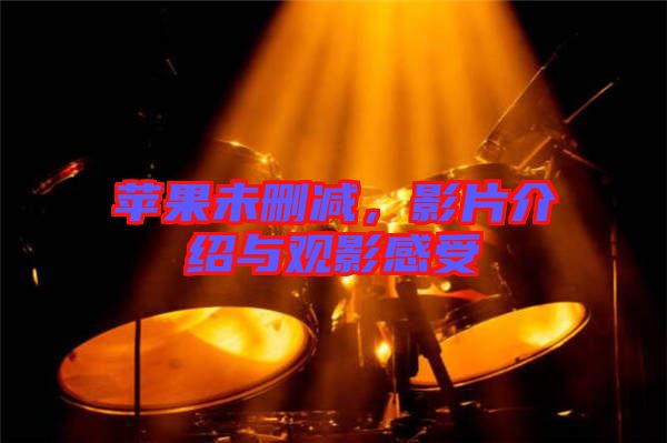 蘋果未刪減，影片介紹與觀影感受