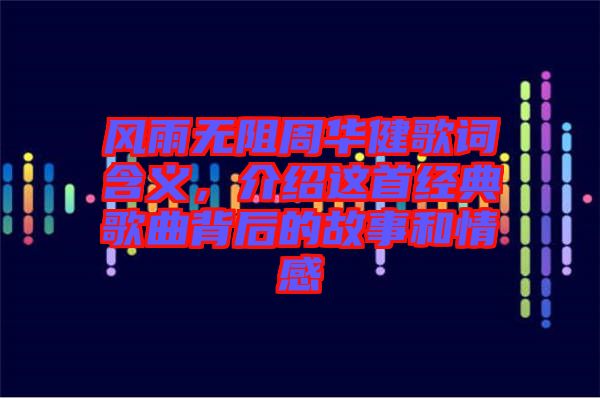 風(fēng)雨無阻周華健歌詞含義，介紹這首經(jīng)典歌曲背后的故事和情感