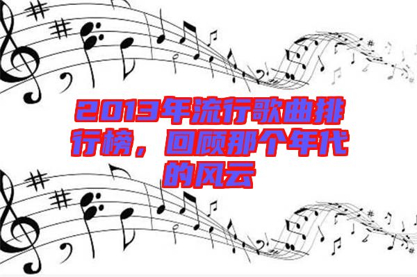 2013年流行歌曲排行榜，回顧那個年代的風云