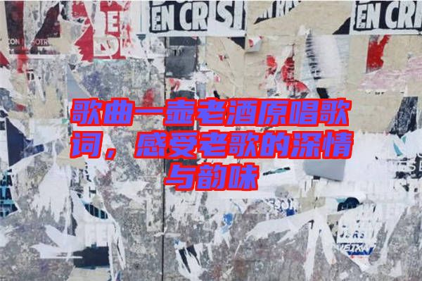 歌曲一壺老酒原唱歌詞，感受老歌的深情與韻味