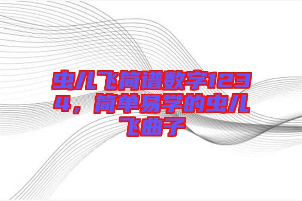 蟲(chóng)兒飛簡(jiǎn)譜數(shù)字1234，簡(jiǎn)單易學(xué)的蟲(chóng)兒飛曲子