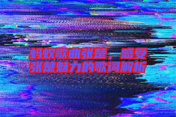 螞蟻歌曲張楚，感受張楚魅力的歌詞解析