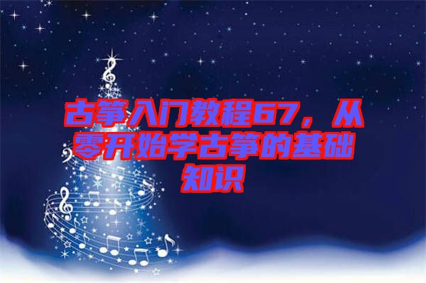 古箏入門(mén)教程67，從零開(kāi)始學(xué)古箏的基礎(chǔ)知識(shí)