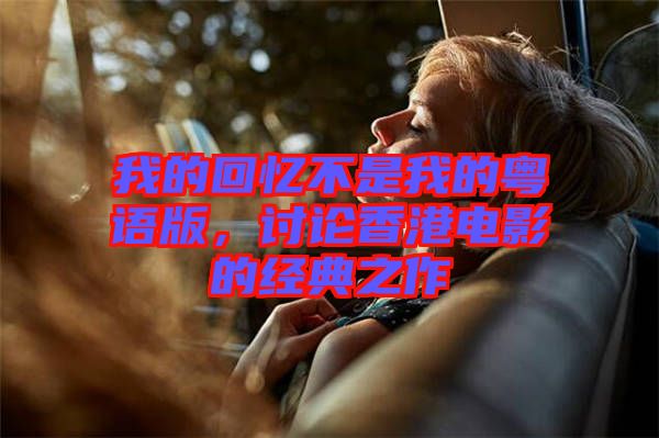 我的回憶不是我的粵語(yǔ)版，討論香港電影的經(jīng)典之作