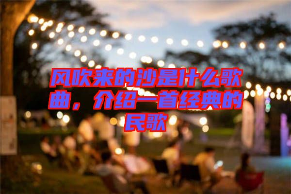 風(fēng)吹來(lái)的沙是什么歌曲，介紹一首經(jīng)典的民歌