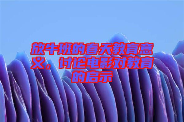 放牛班的春天教育意義，討論電影對教育的啟示