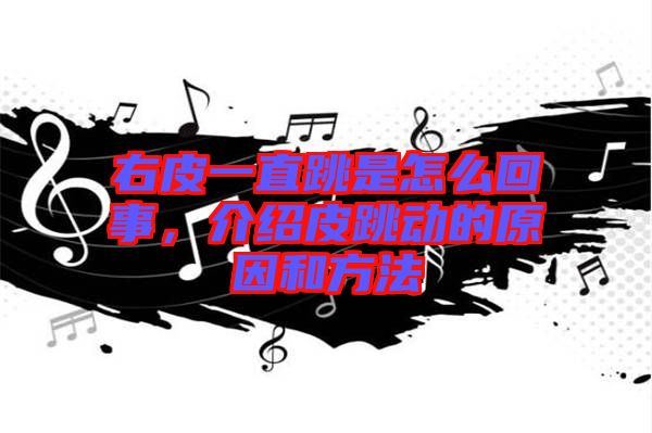 右皮一直跳是怎么回事，介紹皮跳動的原因和方法