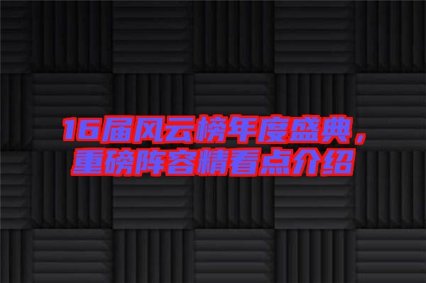16屆風云榜年度盛典，重磅陣容精看點介紹