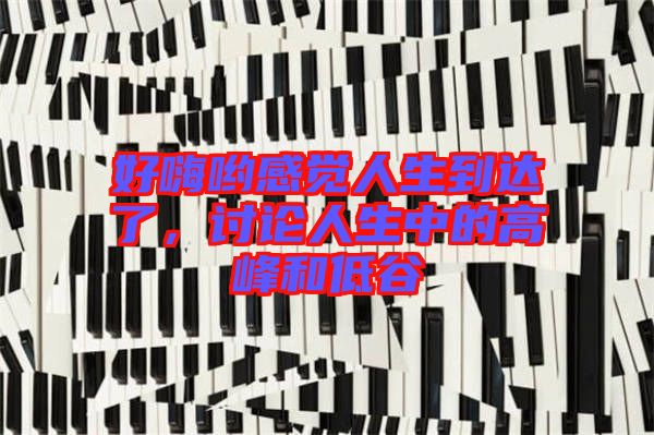 好嗨喲感覺人生到達了，討論人生中的高峰和低谷