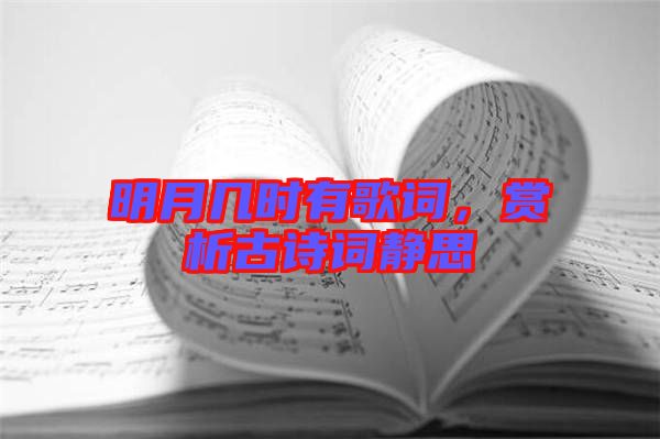 明月幾時(shí)有歌詞，賞析古詩(shī)詞靜思