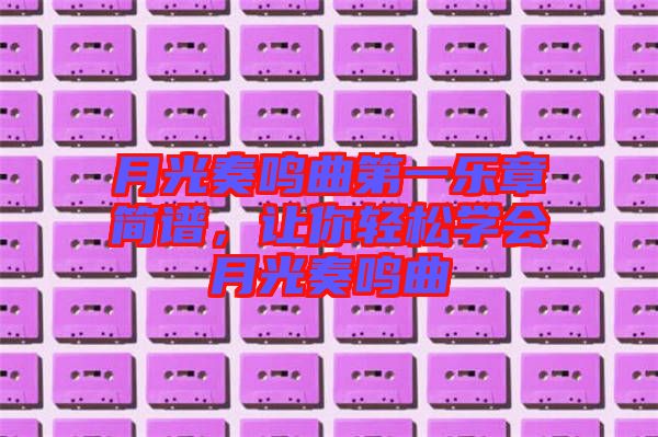 月光奏鳴曲第一樂(lè)章簡(jiǎn)譜，讓你輕松學(xué)會(huì)月光奏鳴曲