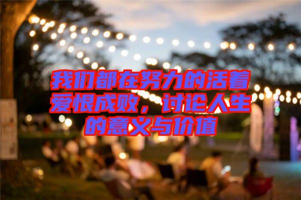 我們都在努力的活著愛恨成敗，討論人生的意義與價(jià)值