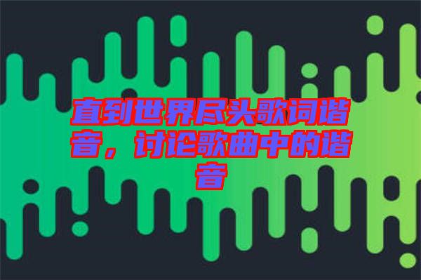 直到世界盡頭歌詞諧音，討論歌曲中的諧音