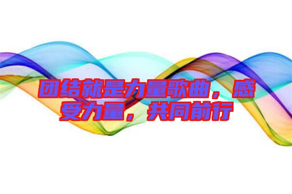團(tuán)結(jié)就是力量歌曲，感受力量，共同前行