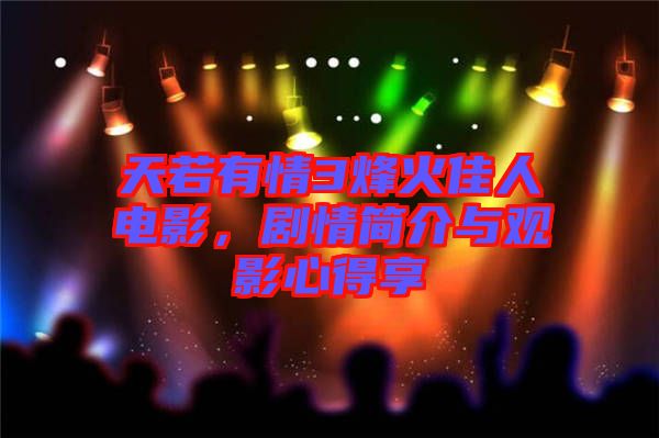 天若有情3烽火佳人電影，劇情簡(jiǎn)介與觀影心得享