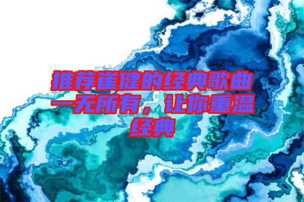 推薦崔健的經(jīng)典歌曲一無所有，讓你重溫經(jīng)典