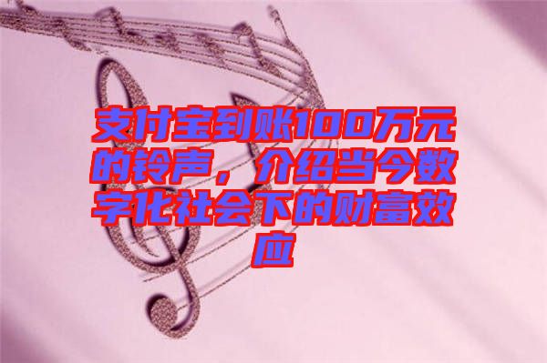支付寶到賬100萬元的鈴聲，介紹當(dāng)今數(shù)字化社會(huì)下的財(cái)富效應(yīng)