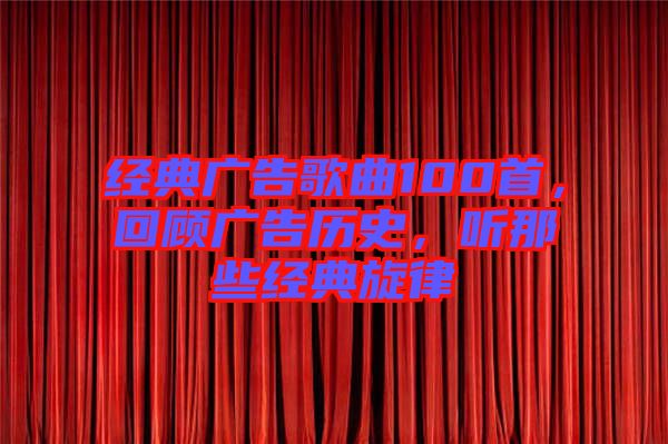 經(jīng)典廣告歌曲100首，回顧廣告歷史，聽(tīng)那些經(jīng)典旋律