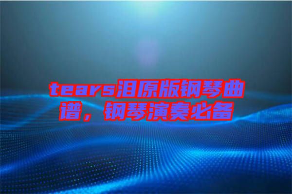 tears淚原版鋼琴曲譜，鋼琴演奏必備