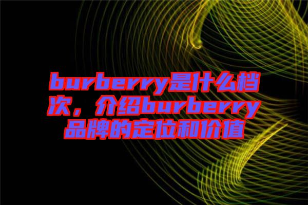burberry是什么檔次，介紹burberry品牌的定位和價(jià)值