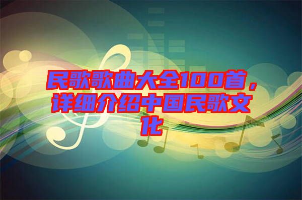 民歌歌曲大全100首，詳細介紹中國民歌文化