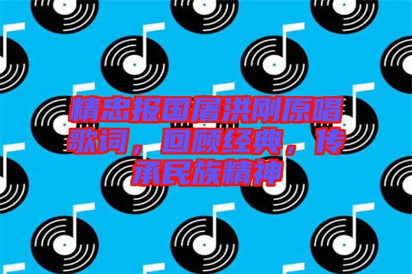 精忠報(bào)國屠洪剛原唱歌詞，回顧經(jīng)典，傳承民族精神