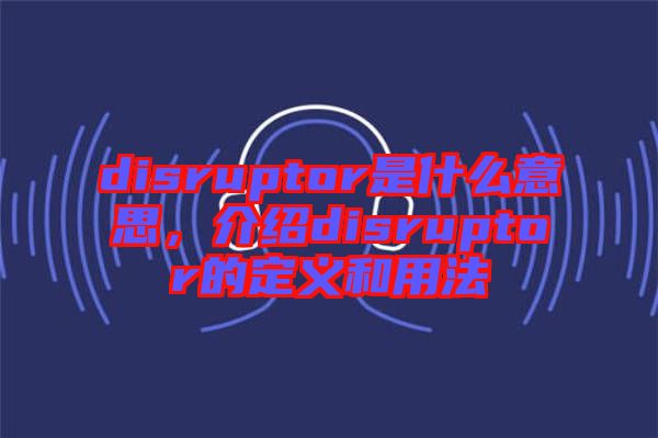 disruptor是什么意思，介紹disruptor的定義和用法