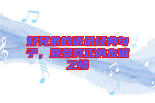 好兄弟的語(yǔ)錄經(jīng)典句子，感受真正的友誼之情