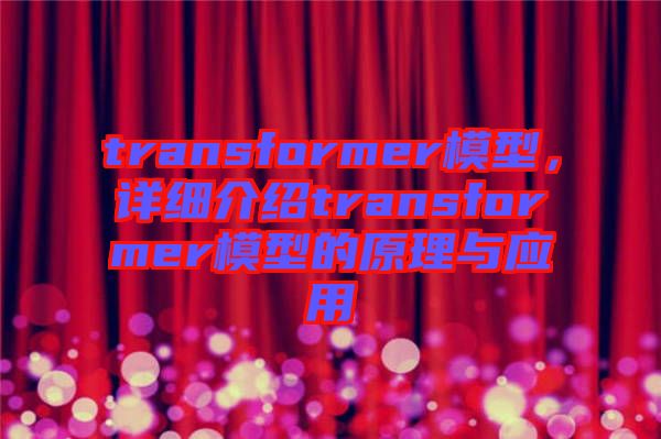 transformer模型，詳細介紹transformer模型的原理與應(yīng)用
