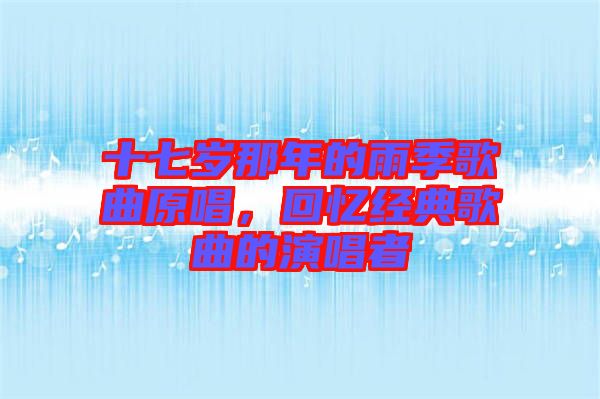 十七歲那年的雨季歌曲原唱，回憶經(jīng)典歌曲的演唱者