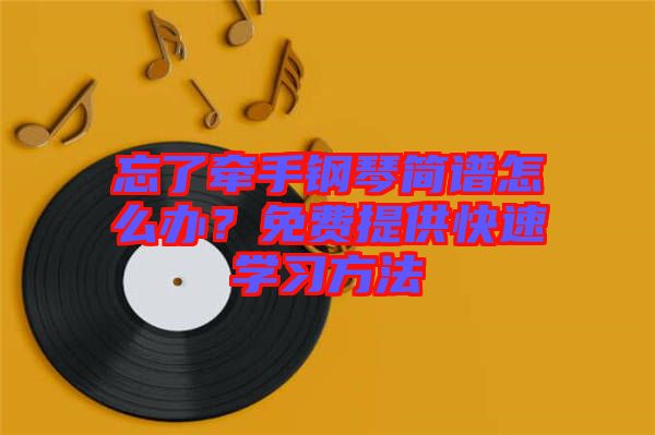忘了牽手鋼琴簡譜怎么辦？免費提供快速學(xué)習(xí)方法