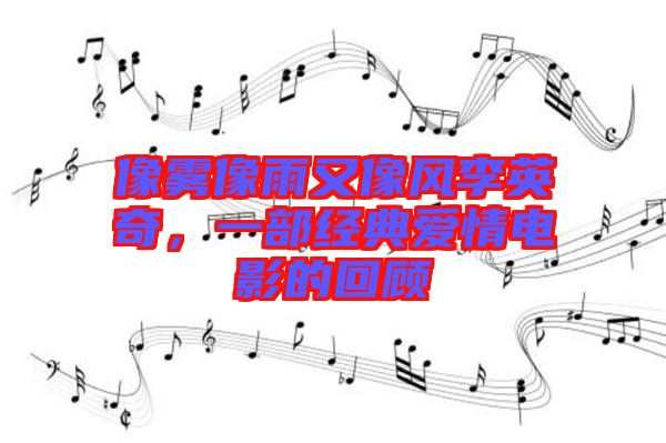 像霧像雨又像風(fēng)李英奇，一部經(jīng)典愛情電影的回顧