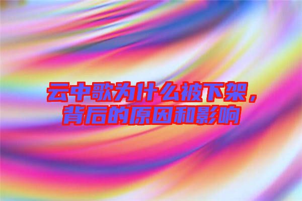 云中歌為什么被下架，背后的原因和影響