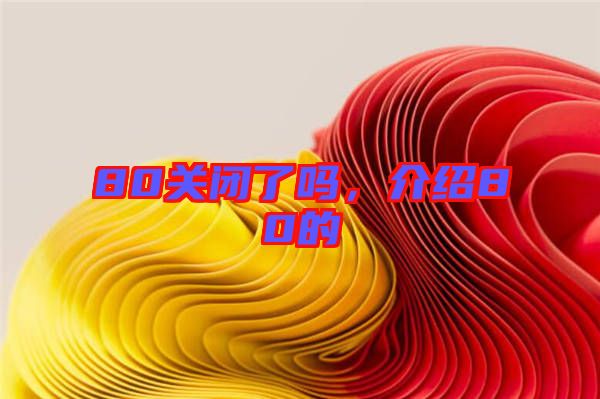 80關閉了嗎，介紹80的