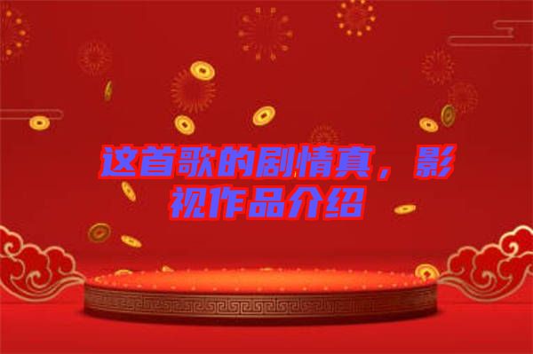 囍這首歌的劇情真，影視作品介紹