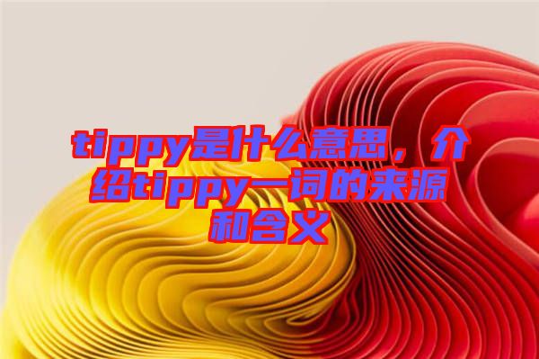 tippy是什么意思，介紹tippy一詞的來源和含義