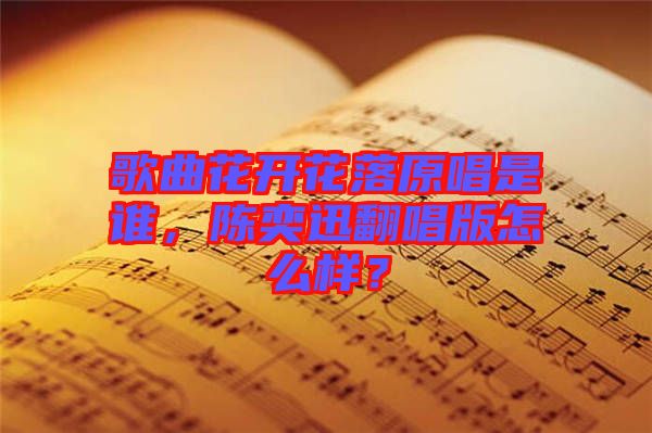 歌曲花開花落原唱是誰，陳奕迅翻唱版怎么樣？