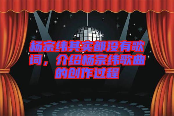 楊宗緯其實都沒有歌詞，介紹楊宗緯歌曲的創(chuàng)作過程