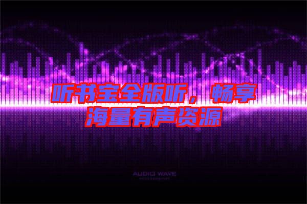 聽(tīng)書(shū)寶全版聽(tīng)，暢享海量有聲資源