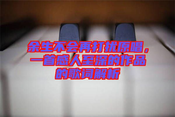 余生不會再打擾原唱，一首感人至深的作品的歌詞解析