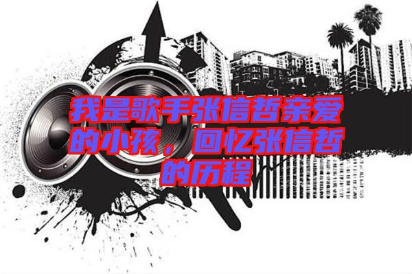 我是歌手張信哲親愛的小孩，回憶張信哲的歷程