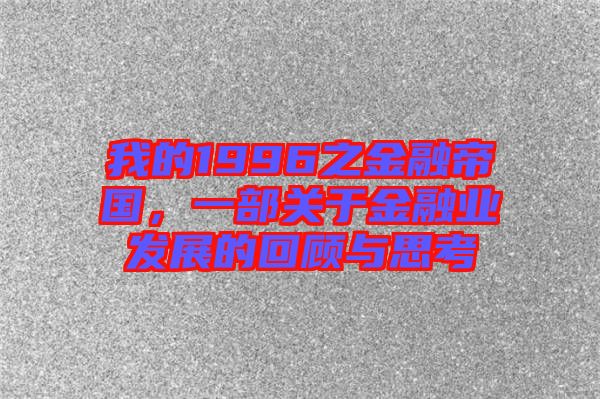 我的1996之金融帝國，一部關(guān)于金融業(yè)發(fā)展的回顧與思考