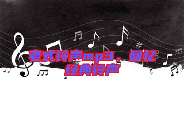 老式鈴聲mp3，回憶經(jīng)典鈴聲