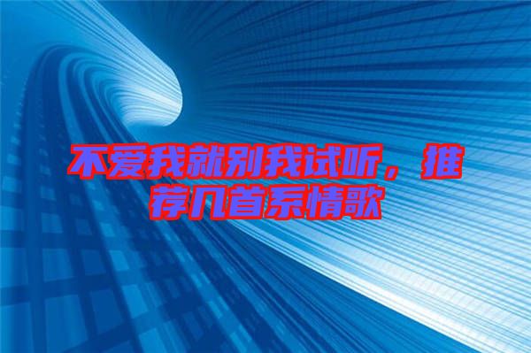 不愛我就別我試聽，推薦幾首系情歌