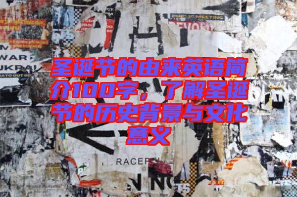 圣誕節(jié)的由來英語簡介100字，了解圣誕節(jié)的歷史背景與文化意義