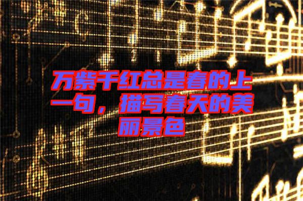萬紫千紅總是春的上一句，描寫春天的美麗景色