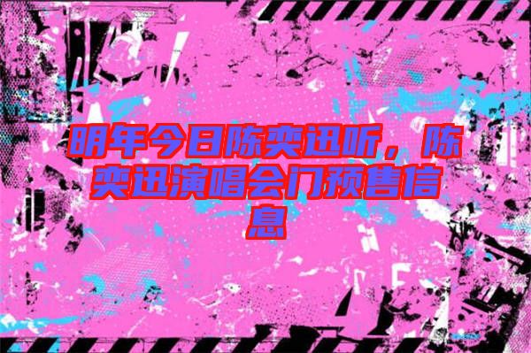 明年今日陳奕迅聽，陳奕迅演唱會門預(yù)售信息